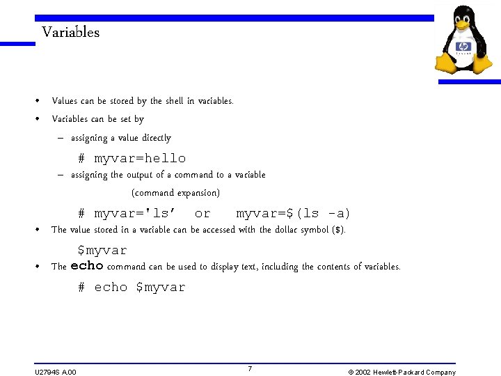 Variables • Values can be stored by the shell in variables. • Variables can