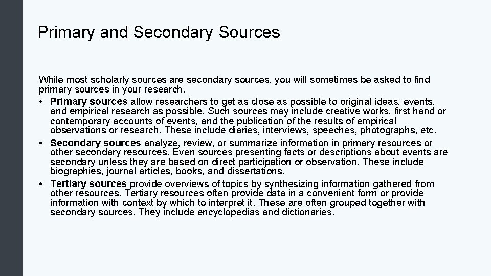 Primary and Secondary Sources While most scholarly sources are secondary sources, you will sometimes