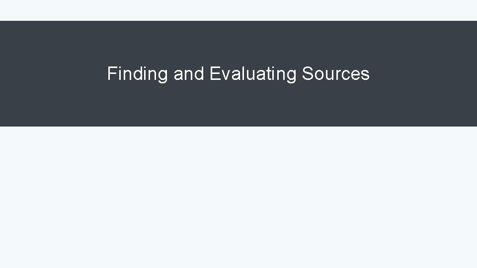 Finding and Evaluating Sources 