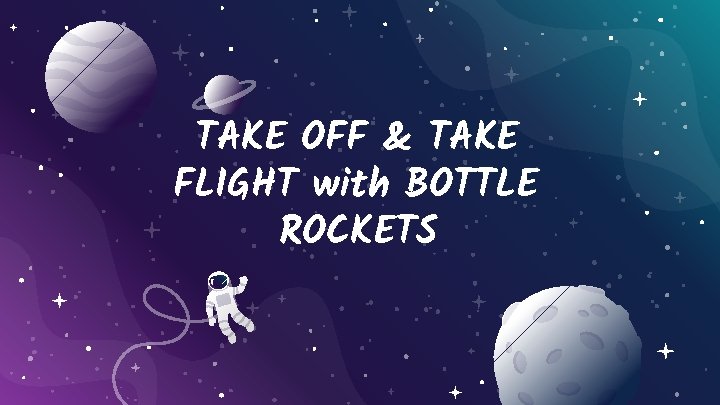 TAKE OFF & TAKE FLIGHT with BOTTLE ROCKETS 