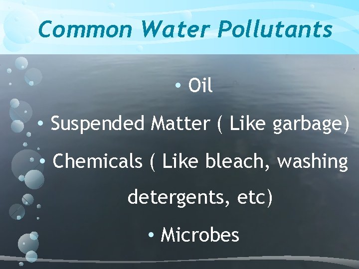 Common Water Pollutants • Oil • Suspended Matter ( Like garbage) • Chemicals (