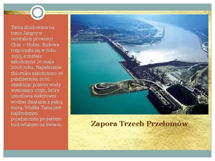 Tama zbudowana na rzece Jangcy w centralnej prowincji Chin – Hubei. Budowa rozpoczęła się