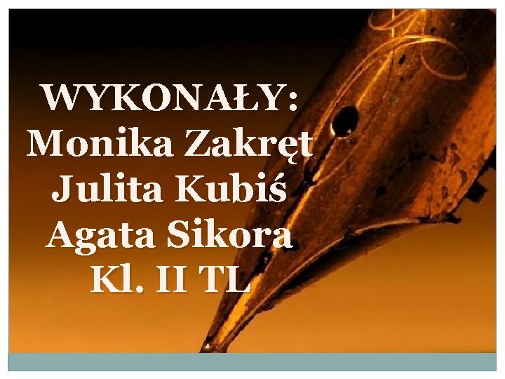 WYKONAŁY: Monika Zakręt Julita Kubiś Agata Sikora Kl. II TL 