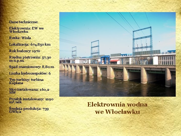 Dane techniczne: Elektrownia: EW we Włocławku Rzeka: Wisła Lokalizacja: 674, 850 km Rok budowy: