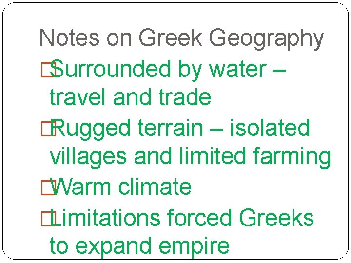 Notes on Greek Geography �Surrounded by water – travel and trade �Rugged terrain –