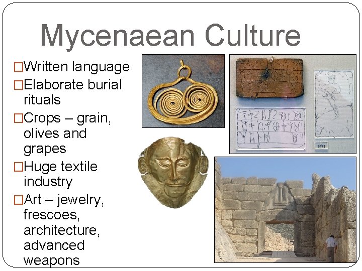Mycenaean Culture �Written language �Elaborate burial rituals �Crops – grain, olives and grapes �Huge