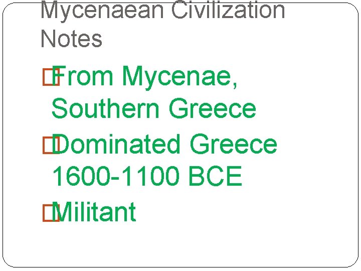 Mycenaean Civilization Notes � From Mycenae, Southern Greece � Dominated Greece 1600 -1100 BCE