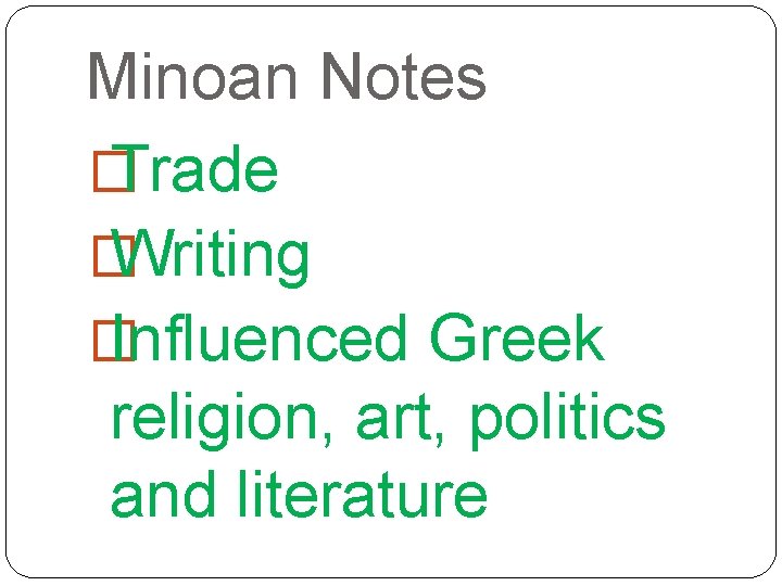 Minoan Notes � Trade � Writing � Influenced Greek religion, art, politics and literature