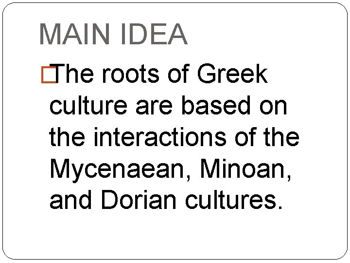 MAIN IDEA � The roots of Greek culture are based on the interactions of