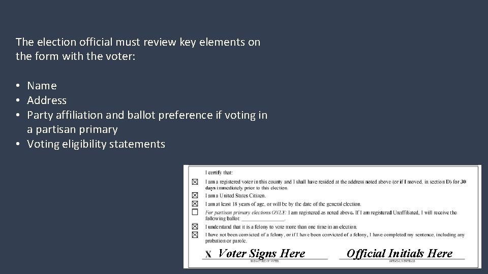 The election official must review key elements on the form with the voter: •