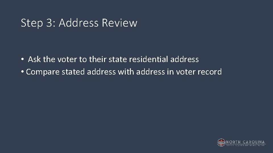 Step 3: Address Review • Ask the voter to their state residential address •