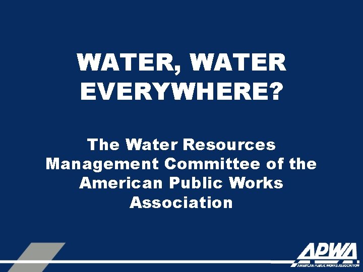 WATER, WATER EVERYWHERE? The Water Resources Management Committee of the American Public Works Association