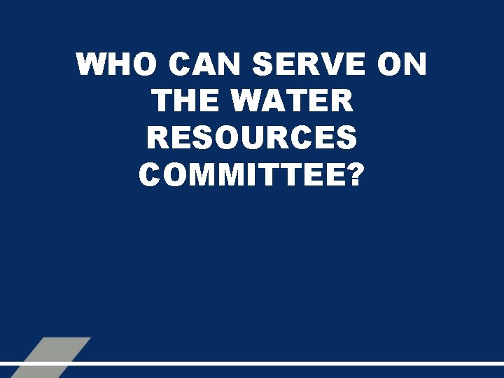 WHO CAN SERVE ON THE WATER RESOURCES COMMITTEE? 