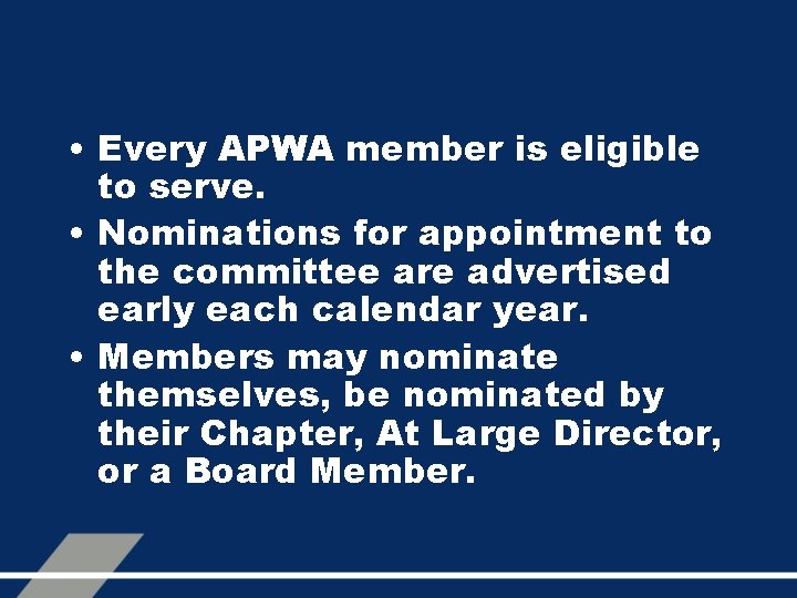  • Every APWA member is eligible to serve. • Nominations for appointment to