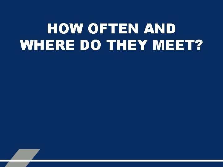 HOW OFTEN AND WHERE DO THEY MEET? 