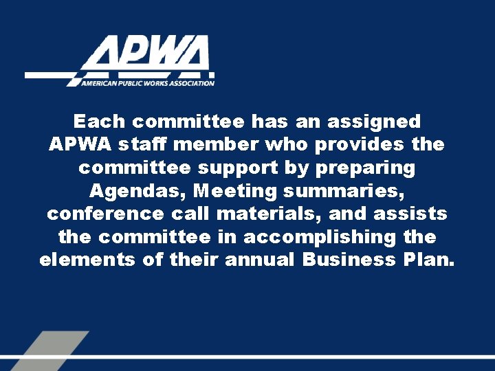 Each committee has an assigned APWA staff member who provides the committee support by