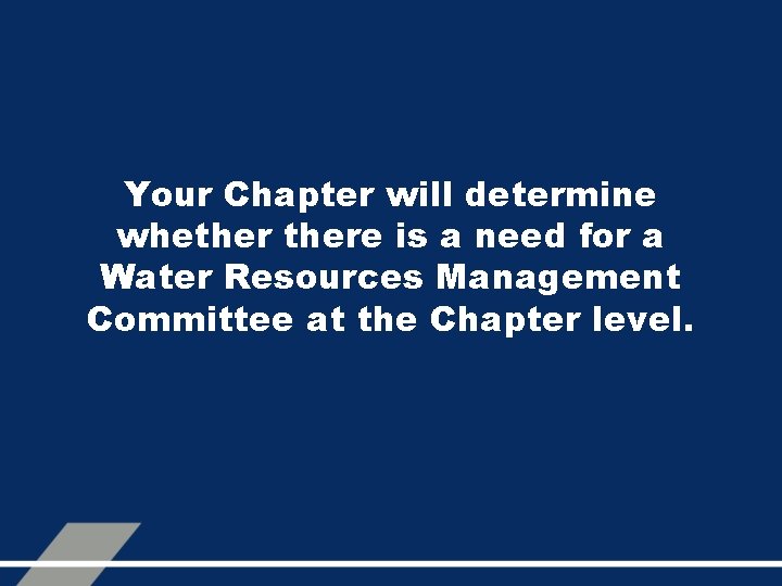 Your Chapter will determine whethere is a need for a Water Resources Management Committee