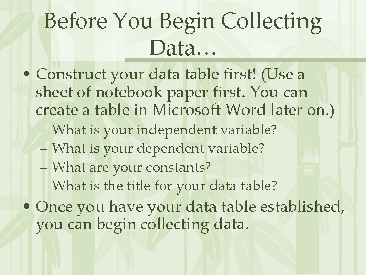 Before You Begin Collecting Data… • Construct your data table first! (Use a sheet