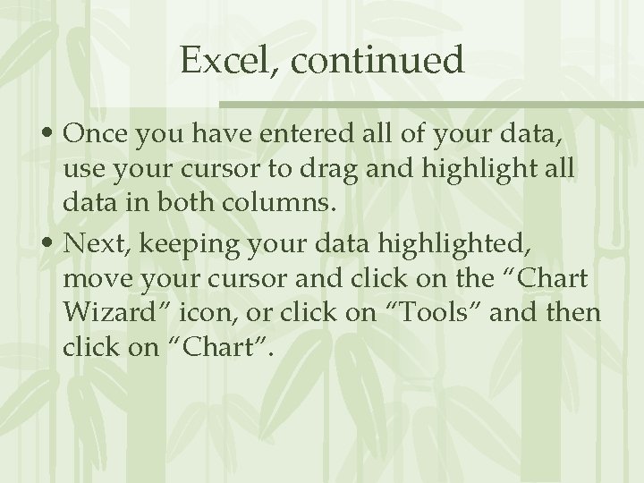 Excel, continued • Once you have entered all of your data, use your cursor