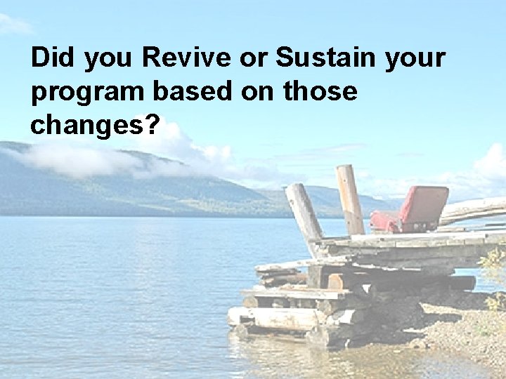 Did you Revive or Sustain your program based on those changes? 