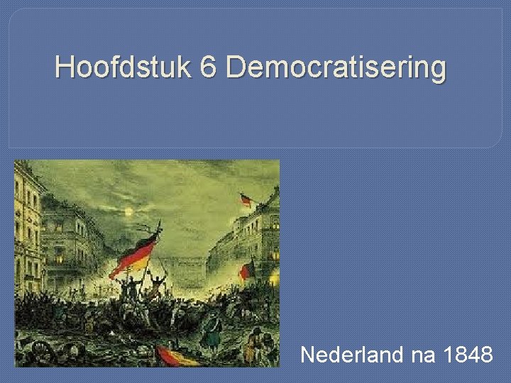 Hoofdstuk 6 Democratisering Nederland na 1848 