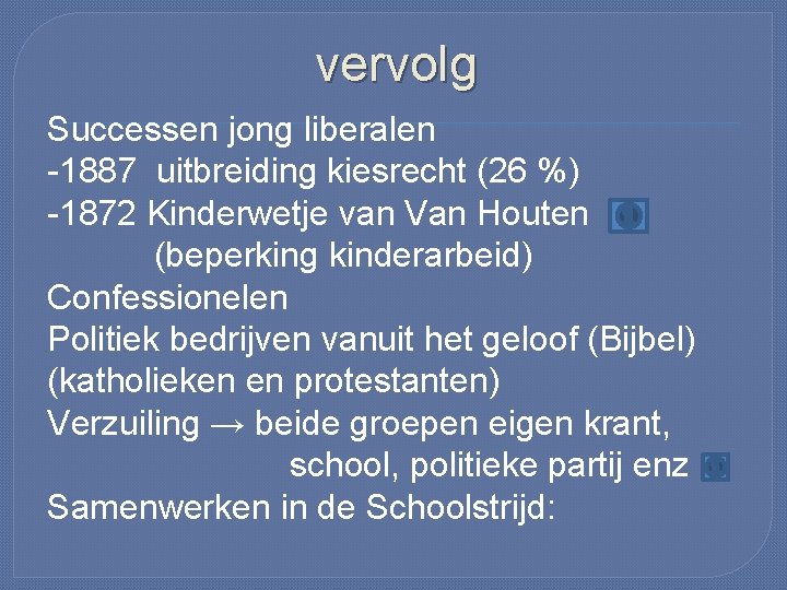 vervolg Successen jong liberalen -1887 uitbreiding kiesrecht (26 %) -1872 Kinderwetje van Van Houten