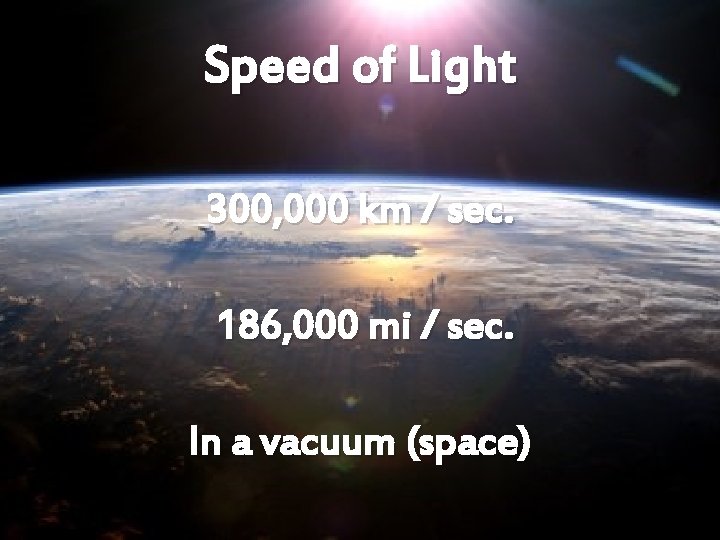 Speed of Light 300, 000 km / sec. 186, 000 mi / sec. In