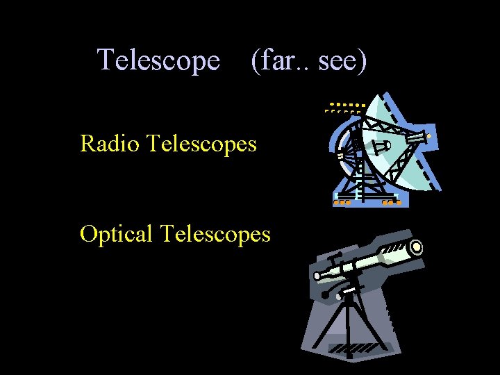 Telescope (far. . see) Radio Telescopes Optical Telescopes 