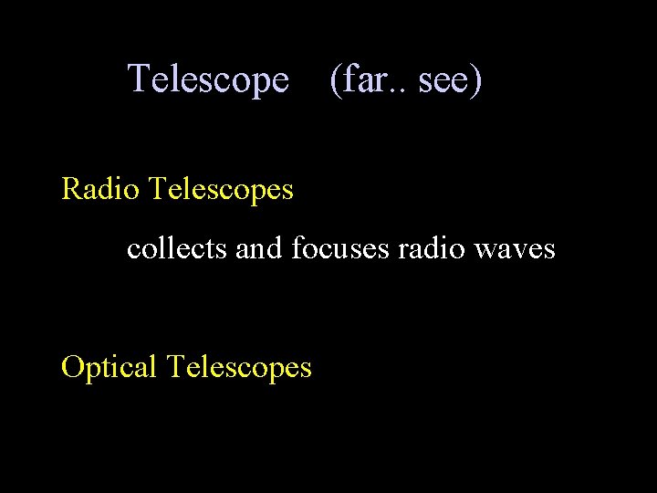 Telescope (far. . see) Radio Telescopes collects and focuses radio waves Optical Telescopes 