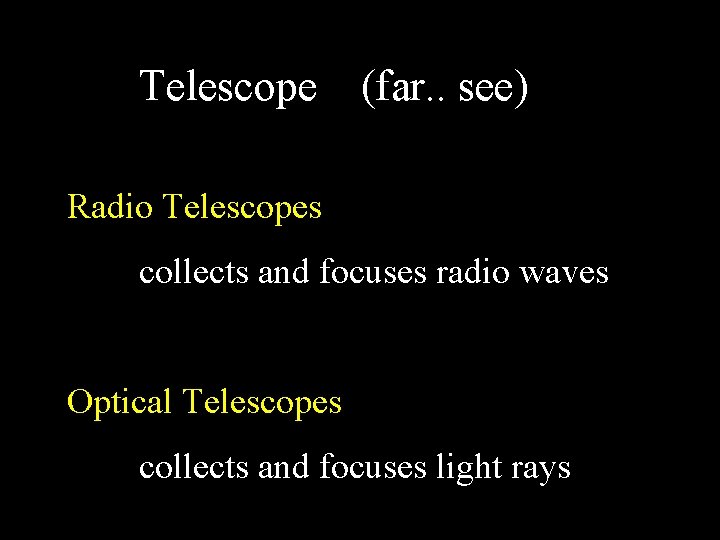 Telescope (far. . see) Radio Telescopes collects and focuses radio waves Optical Telescopes collects