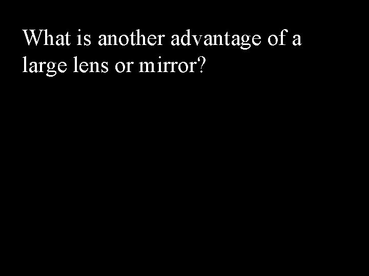 What is another advantage of a large lens or mirror? 