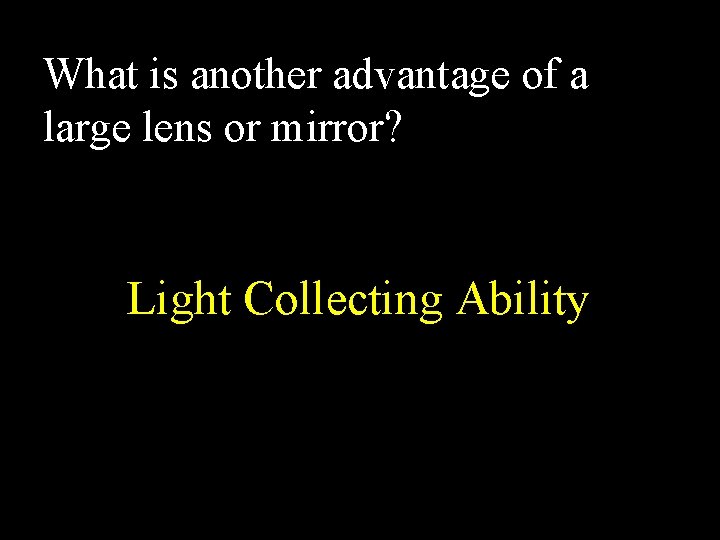 What is another advantage of a large lens or mirror? Light Collecting Ability 