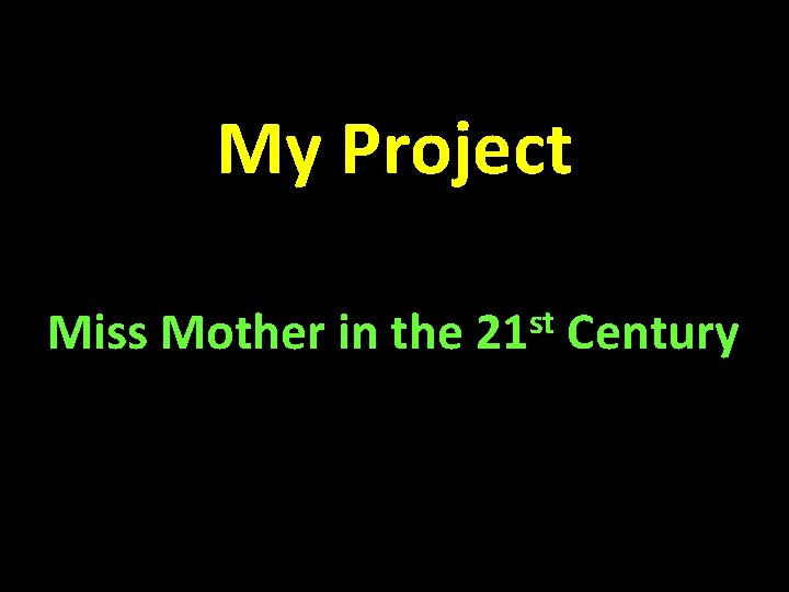 My Project • Miss Mother in the st 21 Century 