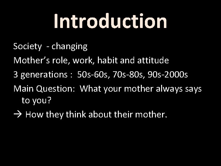 Introduction Society - changing Mother’s role, work, habit and attitude 3 generations : 50