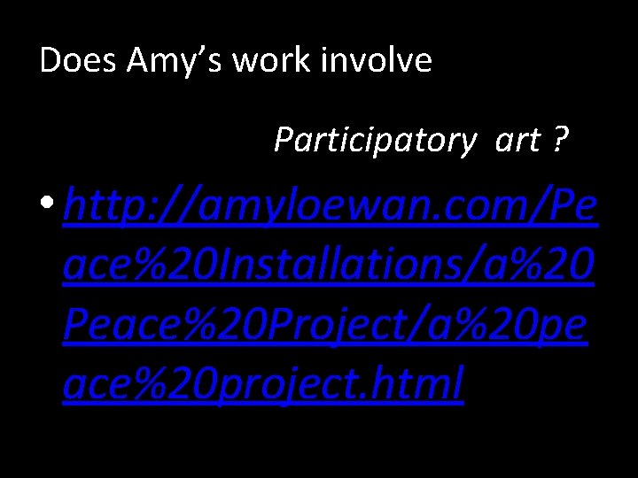 Does Amy’s work involve Participatory art ? • http: //amyloewan. com/Pe ace%20 Installations/a%20 Peace%20