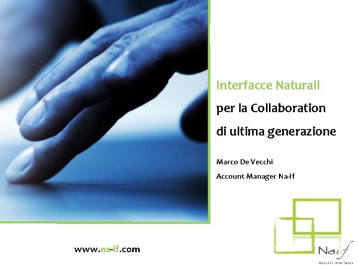 Interfacce Naturali per la Collaboration di ultima generazione Marco De Vecchi Account Manager Na-If