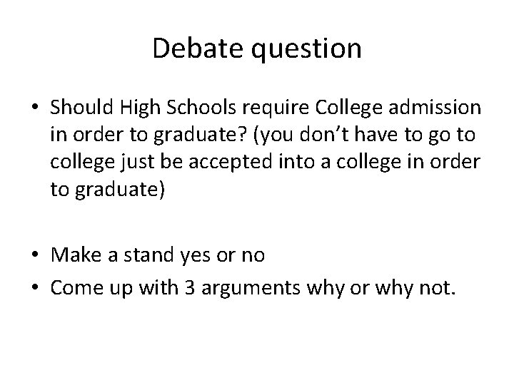 Debate question • Should High Schools require College admission in order to graduate? (you Debate question • Should High Schools require College admission in order to graduate? (you