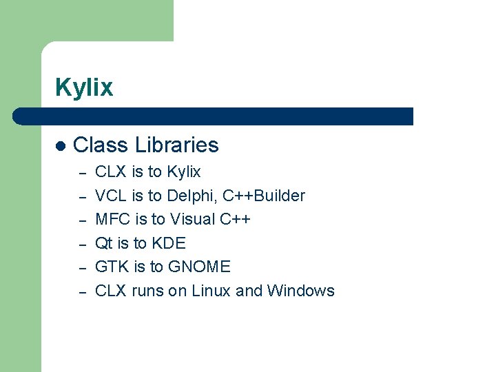 Kylix l Class Libraries – – – CLX is to Kylix VCL is to Kylix l Class Libraries – – – CLX is to Kylix VCL is to
