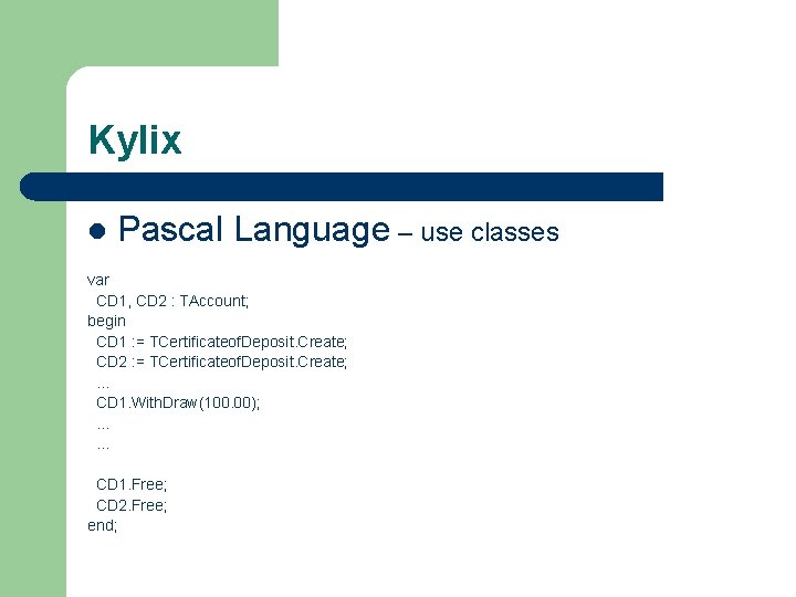 Kylix l Pascal Language – use classes var CD 1, CD 2 : TAccount; Kylix l Pascal Language – use classes var CD 1, CD 2 : TAccount;