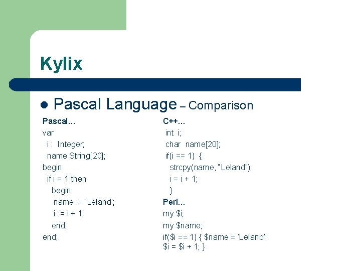 Kylix l Pascal Language – Comparison Pascal… var i : Integer; name String[20]; begin