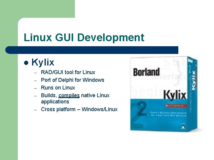 Linux GUI Development l Kylix – – – RAD/GUI tool for Linux Port of Linux GUI Development l Kylix – – – RAD/GUI tool for Linux Port of