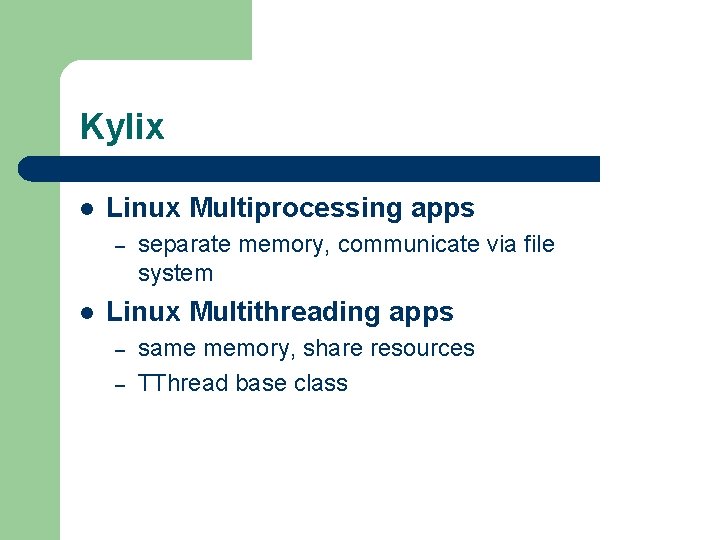 Kylix l Linux Multiprocessing apps – l separate memory, communicate via file system Linux Kylix l Linux Multiprocessing apps – l separate memory, communicate via file system Linux