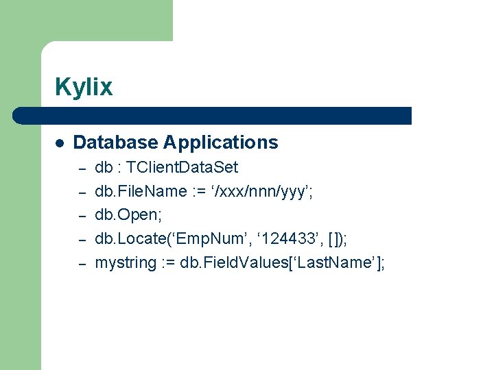Kylix l Database Applications – – – db : TClient. Data. Set db. File. Kylix l Database Applications – – – db : TClient. Data. Set db. File.