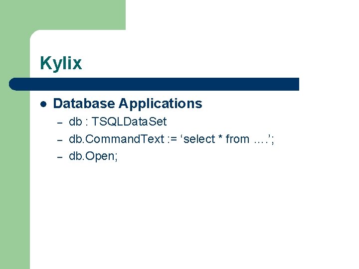 Kylix l Database Applications – – – db : TSQLData. Set db. Command. Text Kylix l Database Applications – – – db : TSQLData. Set db. Command. Text