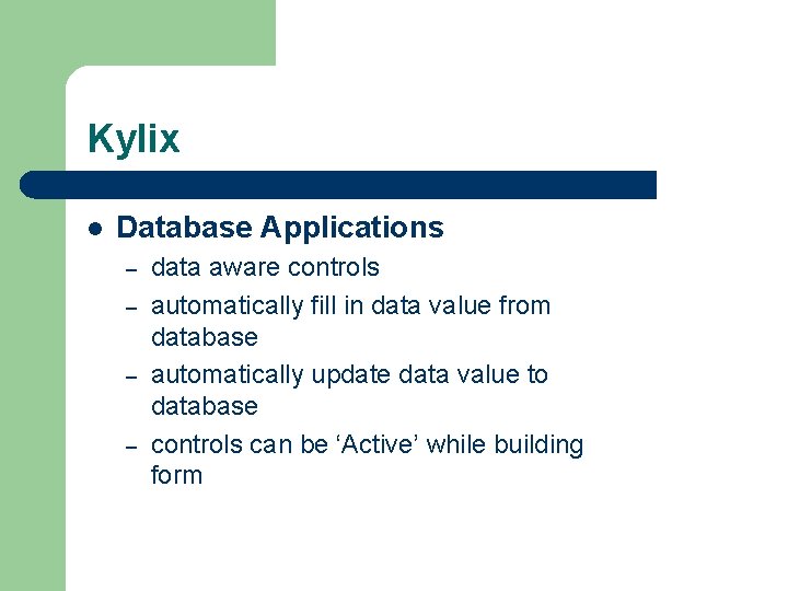 Kylix l Database Applications – – data aware controls automatically fill in data value Kylix l Database Applications – – data aware controls automatically fill in data value