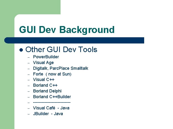 GUI Dev Background l Other GUI Dev Tools – – – Power. Builder Visual GUI Dev Background l Other GUI Dev Tools – – – Power. Builder Visual
