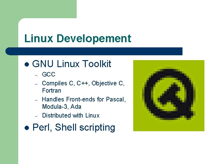 Linux Developement l GNU Linux Toolkit – – l GCC Compiles C, C++, Objective Linux Developement l GNU Linux Toolkit – – l GCC Compiles C, C++, Objective
