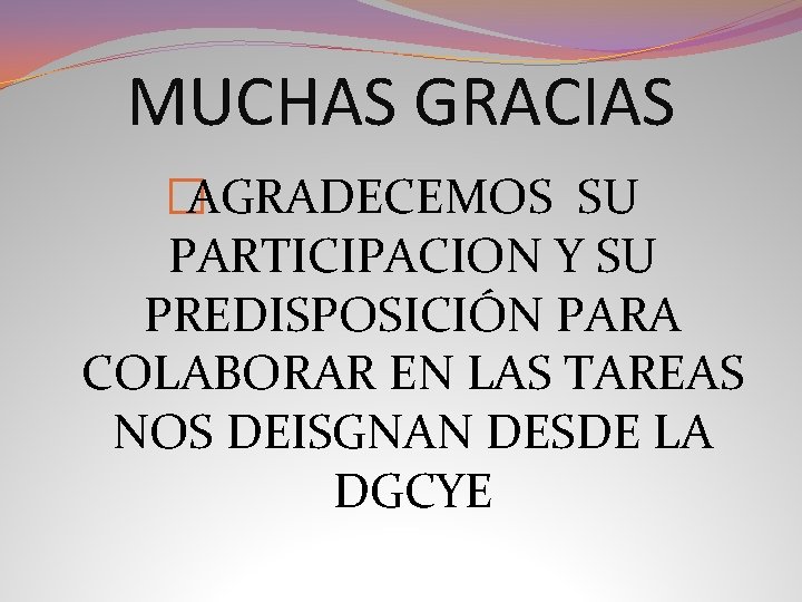 MUCHAS GRACIAS �AGRADECEMOS SU PARTICIPACION Y SU PREDISPOSICIÓN PARA COLABORAR EN LAS TAREAS NOS