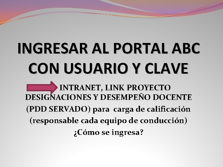 INGRESAR AL PORTAL ABC CON USUARIO Y CLAVE INTRANET, LINK PROYECTO DESIGNACIONES Y DESEMPEÑO