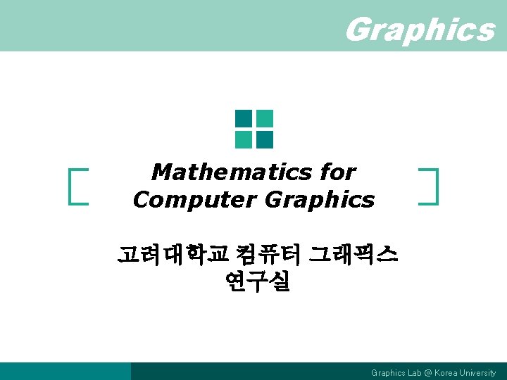 Graphics Mathematics for Computer Graphics 고려대학교 컴퓨터 그래픽스 연구실 Graphics Lab @ Korea University